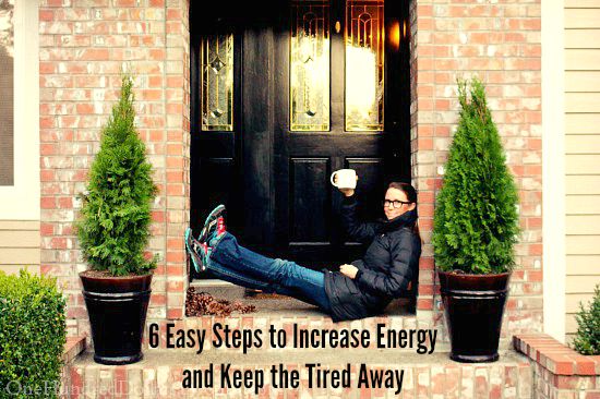 6 Easy Steps to Increase Energy and Keep the Tired Away